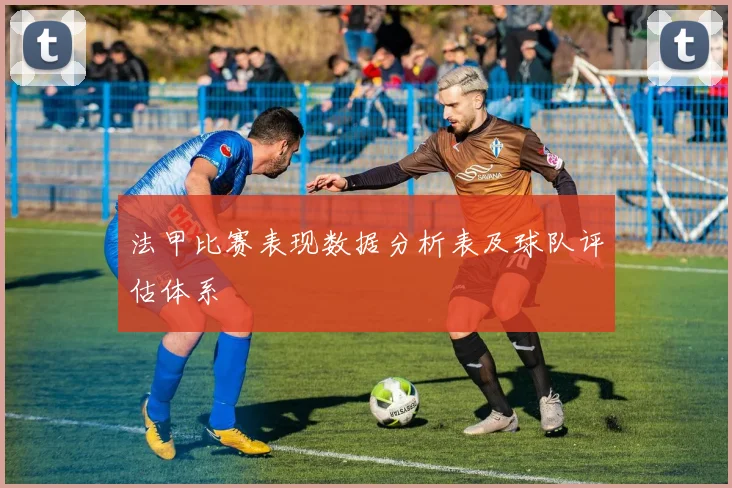 法甲比赛表现数据分析表及球队评估体系