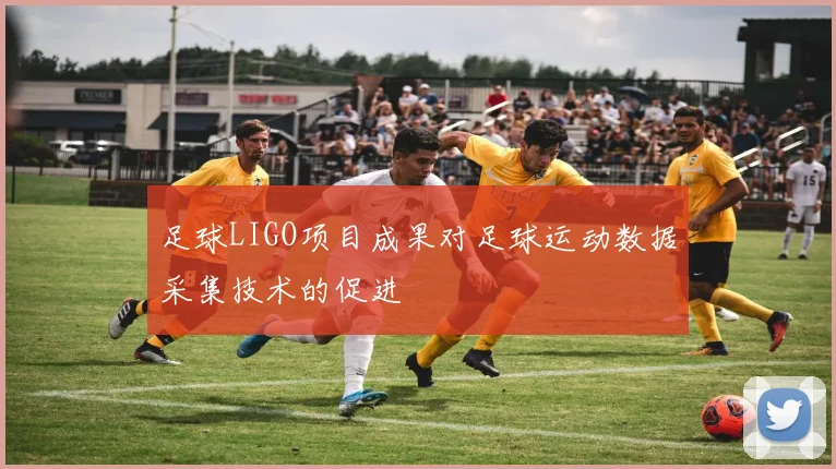 足球LIGO项目成果对足球运动数据采集技术的促进
